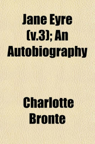 Cover of Jane Eyre (V.3); An Autobiography
