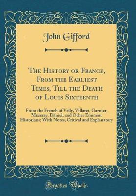 Book cover for The History or France, from the Earliest Times, Till the Death of Louis Sixteenth