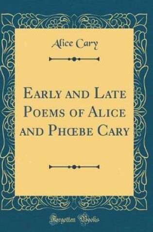 Cover of Early and Late Poems of Alice and Phbe Cary (Classic Reprint)