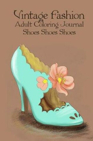 Cover of Vintage Fashion, Adult Coloring Journal, Shoes Shoes Shoes