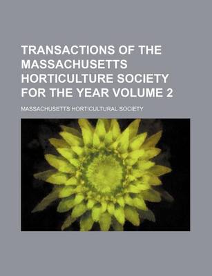 Book cover for Transactions of the Massachusetts Horticulture Society for the Year Volume 2