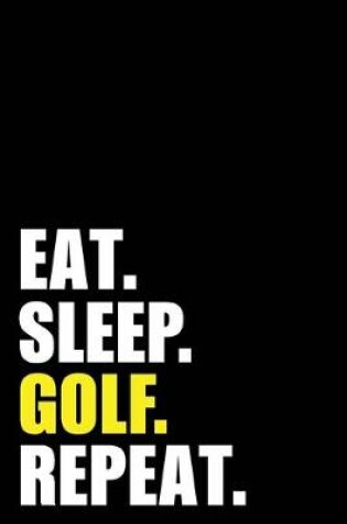 Cover of Eat Sleep Golf Repeat