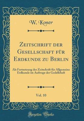 Book cover for Zeitschrift Der Gesellschaft Fur Erdkunde Zu Berlin, Vol. 10