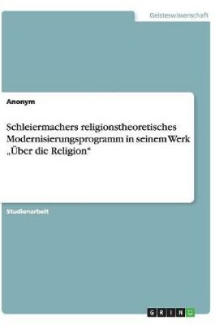 Cover of Schleiermachers religionstheoretisches Modernisierungsprogramm in seinem Werk "UEber die Religion