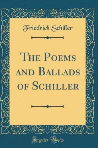 Cover of The Poems and Ballads of Schiller (Classic Reprint)