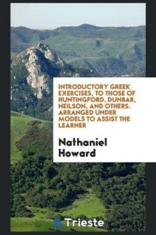 Cover of Introductory Greek Exercises, to Those of Huntingford, Dunbar, Neilson, and Others. Arranged Under Models to Assist the Learner