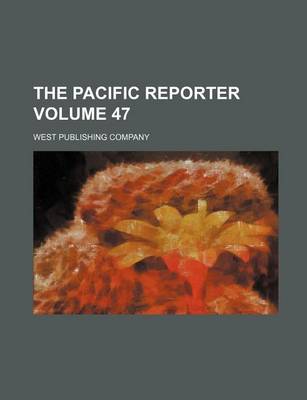 Book cover for The Pacific Reporter Volume 47