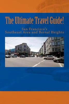 Book cover for The Ultimate Travel Guide! San Francisco's Southeast Area and Bernal Heights