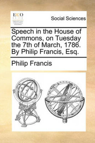 Cover of Speech in the House of Commons, on Tuesday the 7th of March, 1786. by Philip Francis, Esq.