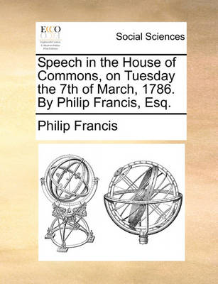 Book cover for Speech in the House of Commons, on Tuesday the 7th of March, 1786. by Philip Francis, Esq.