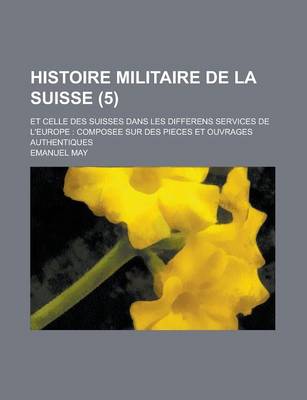 Book cover for Histoire Militaire de La Suisse; Et Celle Des Suisses Dans Les Differens Services de L'Europe