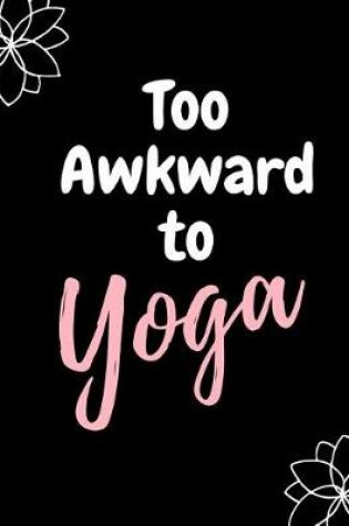 Cover of Too Awkward To Yoga