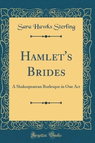 Cover of Hamlet's Brides: A Shakespearean Burlesque in One Act (Classic Reprint)