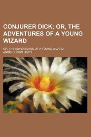 Cover of Conjurer Dick; Or, the Adventures of a Young Wizard. Or, the Adventures of a Young Wizard