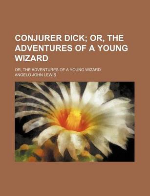 Book cover for Conjurer Dick; Or, the Adventures of a Young Wizard. Or, the Adventures of a Young Wizard