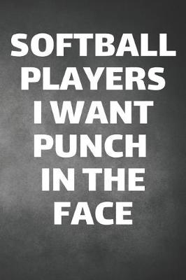 Cover of Softball Players I Want Punch In The Face