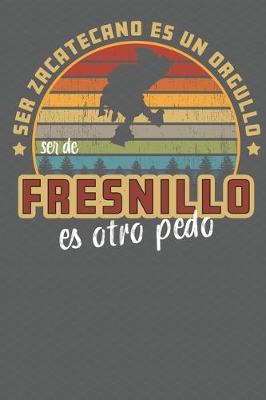 Book cover for Ser Zacatecano Es Un Orgullo Ser De Fresnillo Es Otra Pedo