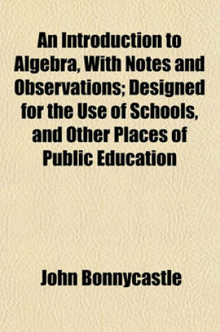 Cover of An Introduction to Algebra, with Notes and Observations; Designed for the Use of Schools, and Other Places of Public Education