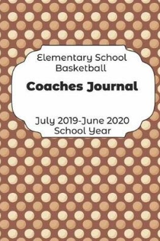 Cover of Elementary School Basketball Coaches Journal July 2019 - June 2020 School Year