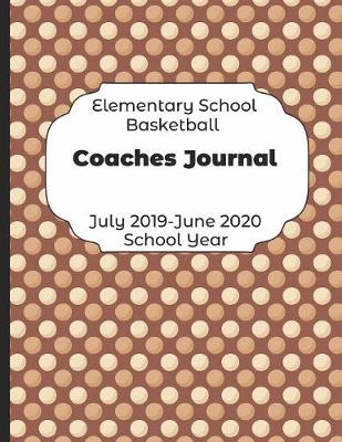 Book cover for Elementary School Basketball Coaches Journal July 2019 - June 2020 School Year