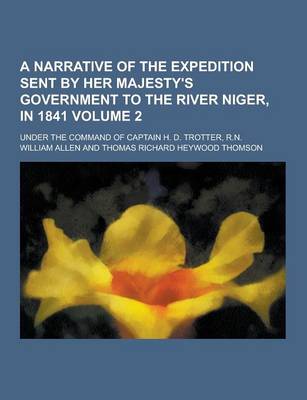 Book cover for A Narrative of the Expedition Sent by Her Majesty's Government to the River Niger, in 1841; Under the Command of Captain H. D. Trotter, R.N. Volume