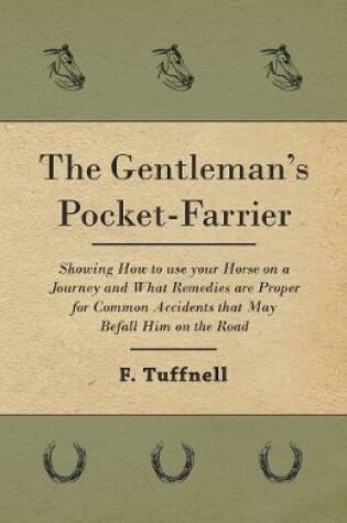 Cover of The Gentleman's Pocket-Farrier - Showing How to use your Horse on a Journey and What Remedies are Proper for Common Accidents that May Befall Him on the Road