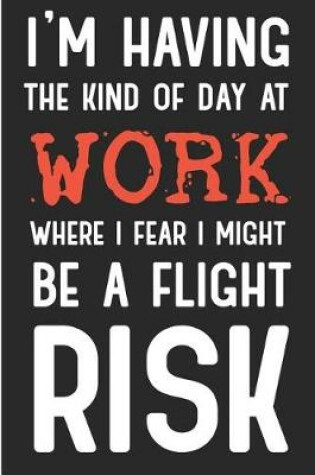 Cover of I'm Having the Kind of Day at Work Where I Fear I Might Be a Flight Risk