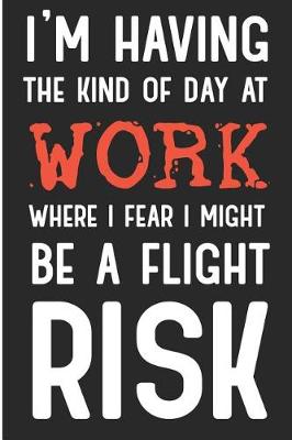 Book cover for I'm Having the Kind of Day at Work Where I Fear I Might Be a Flight Risk