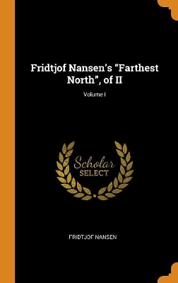 Book cover for Fridtjof Nansen's Farthest North, of II; Volume I