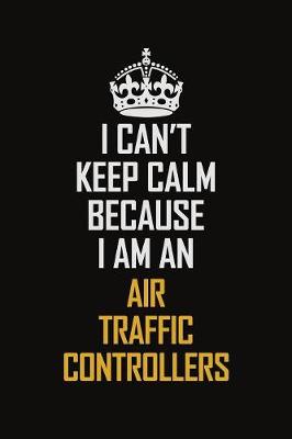 Book cover for I Can't Keep Calm Because I Am An Air Traffic Controllers
