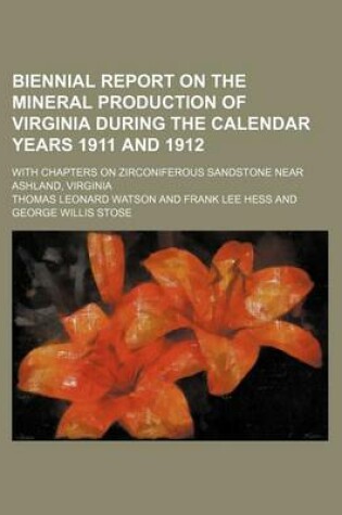 Cover of Biennial Report on the Mineral Production of Virginia During the Calendar Years 1911 and 1912; With Chapters on Zirconiferous Sandstone Near Ashland, Virginia