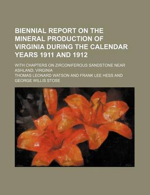 Book cover for Biennial Report on the Mineral Production of Virginia During the Calendar Years 1911 and 1912; With Chapters on Zirconiferous Sandstone Near Ashland, Virginia