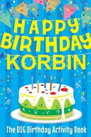 Cover of Happy Birthday Korbin - The Big Birthday Activity Book