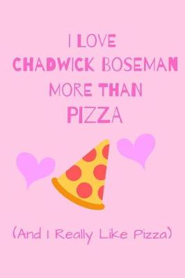 Book cover for I Love Chadwick Boseman More Than Pizza ( And I Really Like Pizza)