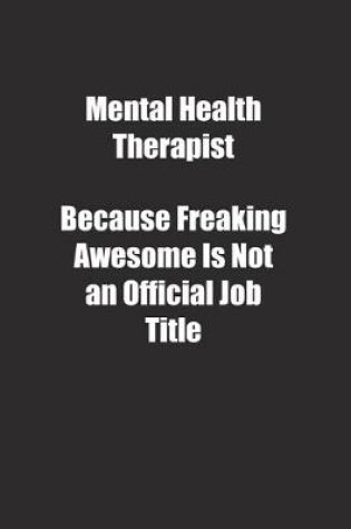 Cover of Mental Health Therapist Because Freaking Awesome Is Not an Official Job Title.