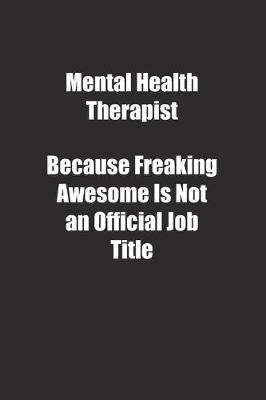 Book cover for Mental Health Therapist Because Freaking Awesome Is Not an Official Job Title.