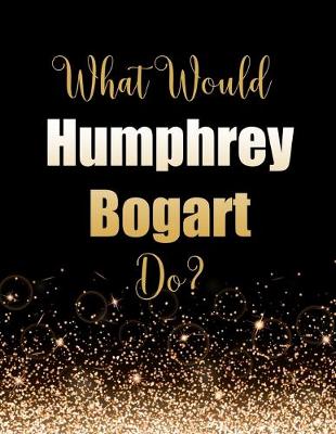 Book cover for What Would Humphrey Bogart Do?