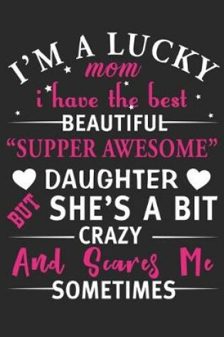 Cover of I'm a lucky mom i have the best beautiful supper awesome daughter but she's a bit crazy an scares me sometimes