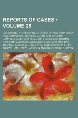 Cover of Reports of Cases (Volume 26); Determined in the Supreme Court of New Brunswick