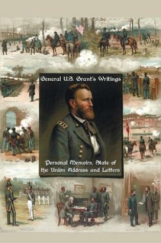 Cover of General U.S. Grant's Writings (Complete and Unabridged Including His Personal Memoirs, State of the Union Address and Letters of Ulysses S. Grant to H