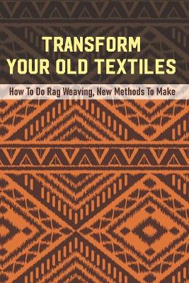 Book cover for Transform Your Old Textiles