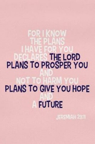 Cover of For I Know the Plans I Have for You Declares the Lord Plans to Prosper You and Not to Harm You Plans to Give You Hope and a Future - Jeremiah 29