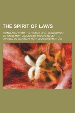 Cover of The Spirit of Laws; Translated from the French of M. de Secondat, Baron de Montesquieu. by Thomas Nugent