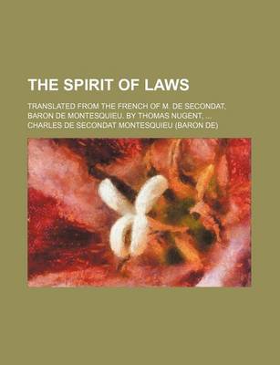 Book cover for The Spirit of Laws; Translated from the French of M. de Secondat, Baron de Montesquieu. by Thomas Nugent