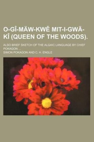 Cover of O-GI-Maw-KW Mit-I-Gwa-KI (Queen of the Woods).; Also Brief Sketch of the Algaic Language by Chief Pokagon