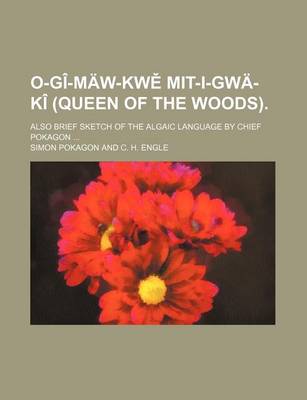 Book cover for O-GI-Maw-KW Mit-I-Gwa-KI (Queen of the Woods).; Also Brief Sketch of the Algaic Language by Chief Pokagon