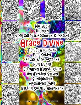 Book cover for Malbuch Blumen vom surrealistischen Künstler Grace Divine Für Erwachsene Für Kinder Relax & De -Stress Fun Event Erfahren Kunst