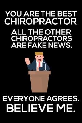 Book cover for You Are The Best Chiropractor All The Other Chiropractors Are Fake News. Everyone Agrees. Believe Me.