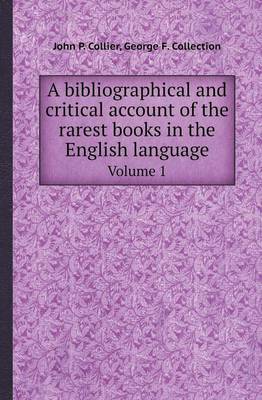 Book cover for A Bibliographical and Critical Account of the Rarest Books in the English Language Volume 1