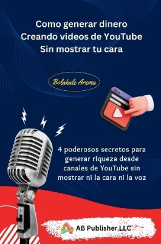 Cover of Como generar dinero Creando videos de YouTube Sin mostrar tu cara